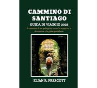 CAMMINO DI SANTIAGO GUIDA DI VIAGGIO 2025: Il cammino di un pellegrino verso la scoperta, la devozione e la gioia quotidiana