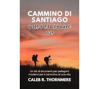 CAMMINO DI SANTIAGO GUIDA DI VIAGGIO 2025: Un kit di strumenti per pellegrini moderni per il cammino di una vita