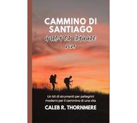 CAMMINO DI SANTIAGO GUIDA DI VIAGGIO 2025: Un kit di strumenti per pellegrini moderni per il cammino di una vita