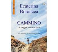 Cammino. Il viaggio verso la luce Dal diario di un medico anestesista