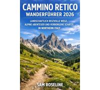 CAMMINO RETICO WANDERFÜHRER 2026: LANDSCHAFTLICH REIZVOLLE WEGE, ALPINE ABENTEUER UND VERBORGENE SCHÄTZE IN NORTHERN ITALY (SUMMITS & TRAILS: GLOBAL HIKING GUIDES)