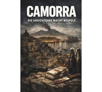 Camorra - Die Mafia von Neapel: Geschichte, Macht und organisierte Kriminalität in Italien