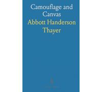 Camouflage and Canvas: The life, theories, and paintings of Abbott H. Thayer, and his influence on art and concealment