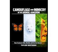 CAMOUFLAGE AND MIMICRY IN THE ANIMAL KINGDOM: How Creatures Hide, Deceive, and Survive Unseen
