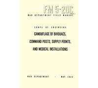 Camouflage Of Bivouacs, Command Posts, Supply Points, And Medical Installations: War Department Field Manual FM 5-20C, May 1944