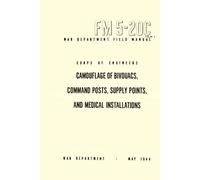 Camouflage Of Bivouacs, Command Posts, Supply Points, And Medical Installations: War Department Field Manual FM 5-20C, May 1944