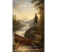 Camp and Trail (Annotated): A Timeless Guide to Camping, Woodcraft & Wilderness Travel