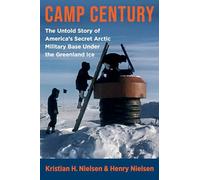 Camp Century: The Untold Story of America's Secret Arctic Military Base Under the Greenland Ice