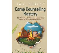 Camp Counselling Mastery: 300 Proven Activities and Leadership Skills for Unforgettable Camps