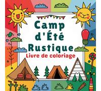 Camp d'Été Rustique Livre de coloriage: Parfait pour les amoureux de la nature, du camping et de l'art Des scènes d'été rustiques pour les adultes et ... et revivre les moments passés en campi