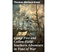 Camp-fire And Cotton-field: Southern Adventure In Time Of War (ebook)
