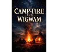 CAMP-FIRE AND WIGWAM: A Thrilling Frontier Adventure of Wilderness Survival, Native American Encounters, and Courage in the Untamed American West