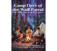 Camp Fires of the Wolf Patrol By Captain Alan Douglas (Illustrated & Annotated): Classic Scouting Adventure and Wilderness Brotherhood Tales