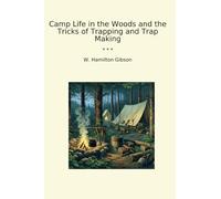 Camp Life in the Woods and the Tricks of Trapping and Trap Making (Classic Books)