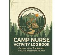Camp Nurse Activity Log Book: Camper Injury Tracker and First Aid Treatment Journal: Health Center Notebook for Managing Minor Accidents and Illnesses at Camp