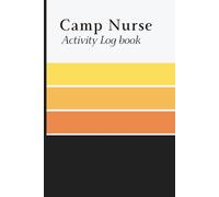 Camp Nurse Activity Log Book: Medical Incident and Treatment Journal to Record Camper Visits, Health Notes, Shift Reports, and Daily Nursing Documentation