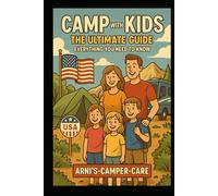 Camp with Kids - The Ultimate Guide: Everything You Need to Know: Practical tips, real-life advice, and heartfelt stories for families who love the great outdoors - by Arni’s Camper Care.