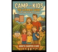 Camp with Kids - The Ultimate Guide: Everything You Need to Know: Practical tips, real-life advice, and heartfelt stories for families who love the great outdoors - by Arni’s Camper Care.