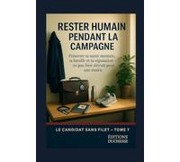 Campagne Electorale : Rester humain pendant la campagne: Préserver ta santé mentale, ta famille et ta réputation - ne pas finir détruit pour une élection (Le Candidat Sans Filet)