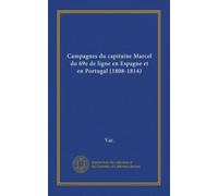 Campagnes du capitaine Marcel du 69e de ligne en Espagne et en Portugal (1808-1814) (Vol-1)