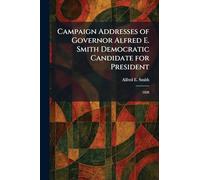 Campaign Addresses of Governor Alfred E. Smith Democratic Candidate for President: 1928