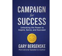 Campaign For Success: 20 Tools to Enrich your Life and Everyone Around You