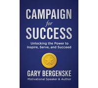 Campaign For Success: 20 Tools to Enrich your Life and Everyone Around You
