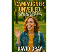 Campaigner Unveiled: A Deep Dive into the ENFP Personality Type: ENFP (MBTI Deep Dives)