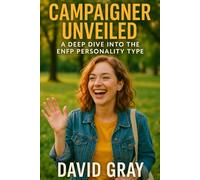 Campaigner Unveiled: A Deep Dive into the ENFP Personality Type: ENFP (MBTI Deep Dives)