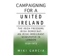 Campaigning for a United Ireland: The Irish Freedom/Irish Democrat: An Irish immigrant newspaper in London 1939-1973