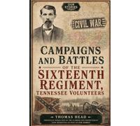 Campaigns and Battles of the Sixteenth Regiment, Tennessee Volunteers: In the War Between the States, with Incidental Sketches of the Part Performed by Other Tennessee Troops in the Same War 1861-1865