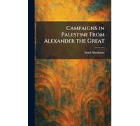 Campaigns in Palestine From Alexander the Great
