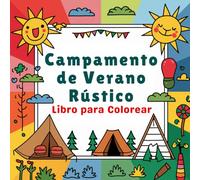 Campamento de Verano Rústico Libro para Colorear: Perfecto para amantes de la naturaleza, el camping y el arte Escenas relajantes del verano rústico ... colorear y revivir momentos en el campamento