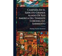 Campaña En El Ejercito Grande Aliado De Sud America Del Teniente Coronel D.f. Sarmiento
