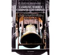 Campane, torri e campanili di Firenze. Un insieme di notizie e aneddoti ne svelano storia, arte e cronaca, in una singolare quanto inedita prospettiva