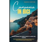 Campania in Bici: Cicloturismo in Campania, dal Mare di Napoli ai Monti del Cilento: MTB, Percorsi Ciclabili, Itinerari e Ciclovie per il Cicloturismo in Costiera Amalfitana, Irpinia e Campania Tutta