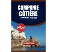 CAMPANIE CÔTIÈRE GUIDE DE VOYAGE 2025: Attractions incontournables, secrets locaux, belles plages, restaurants authentiques et conseils d'initiés pour un voyage italien inoubliable