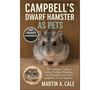 CAMPBELL'S DWARF HAMSTER AS PETS: The Complete Guide to Caring, Feeding, Handling, and Bonding with Your Campbell’s Dwarf Hamster.
