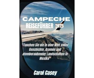 CAMPECHE REISEFÜHRER 2025: Tauchen Sie ein in eine Welt voller Geschichte, Aromen und atemberaubender Landschaften in Mexiko