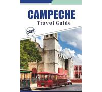 CAMPECHE TRAVEL GUIDE 2026: Exploring the History, Vibrant Culture, Scenic Beaches, Local Cuisine, and Natural Beauty of Mexico's Colonial Coast