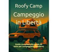 Campeggio in Libertà: Guida completa alla tenda da tetto per campeggiatori moderni