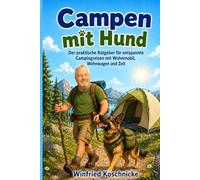 Campen mit Hund: Der praktische Ratgeber für entspannte Campingreisen mit Wohnmobil, Wohnwagen und Zelt