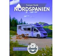 Camper Guide NORDSPANIEN 2025: Durch den grünen Norden - Probieren Sie Apfelwein in Asturien, erkunden Sie kantabrische Höhlen und wachen Sie in Ihrem ... an der Küste auf (SPANIENS FEINSTE)