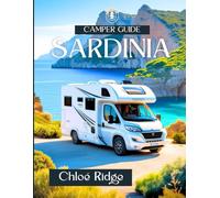 Camper Guide Sardinia: Scenic Road Trips, Nature Escapes, Campsite Picks & Cultural Treasures Across Every Region