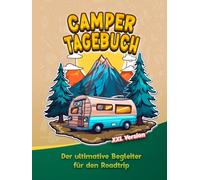 Camper Tagebuch - Für Wohnmobilreisen und Wohnwagen Urlaub - XXL Version: Die schönsten Erinnerungen bewahren - Abenteuer planen - Routen festhalten - Notizen machen - Checklisten