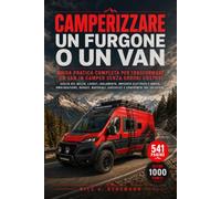 Camperizzare un Furgone o un Van: Guida pratica completa per trasformare un van in camper senza errori costosi: scelta del mezzo, layout, isolamento, ... checklist e confronto tra soluzioni