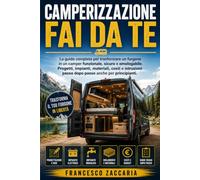 Camperizzazione fai da te: La guida completa per trasformare un furgone in un camper funzionale , sicuro e omologato , progetti, impianti , materiali ... passo passo anche per principianti.