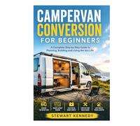 Campervan Conversion for Beginners: A Complete Step by Step Guide to Planning, Building and Living the Van Life (Essential Guides to Crafts and ... and Essential Skills for Everyday Makers)