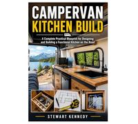 Campervan Kitchen Build: A Complete Practical Blueprint for Designing and Building a Functional Kitchen on the Road (Essential Guides to Crafts and ... and Essential Skills for Everyday Makers)