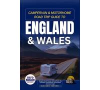 CAMPERVAN & MOTORHOME ROAD TRIP GUIDE TO ENGLAND AND WALES: Navigate Scenic Routes, National Parks, Top Campsites, Coastal Roads, and Essential Adventure Insight